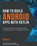How To Build Android Apps With Kotlin A Handson Guide To Developing Testing And Publishing Your First Apps With Android 1st Edition Alex Forrester Eran Boudjnah Alexandru Dumbravan