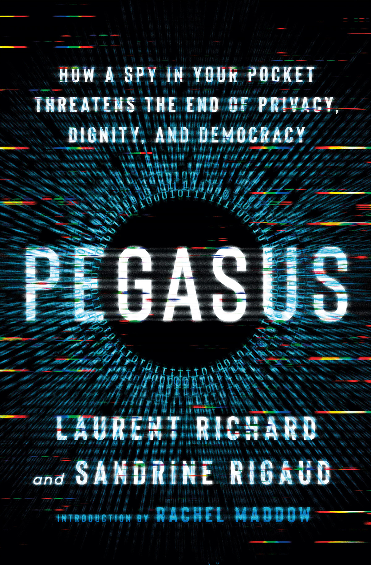 Pegasus How A Spy In Your Pocket Threatens The End Of Privacy Dignity And Democracy Richard Laurent And And Sandrine Rigaud