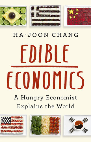 Edible Economics A Hungry Economist Explains The World Hajoon Chang
