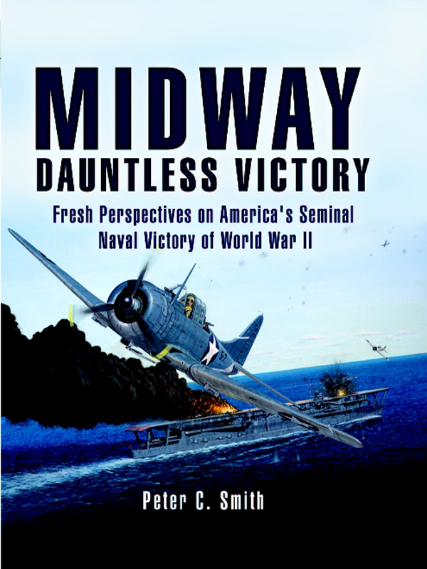 Midway Dauntless Victory Fresh Perspectives On Americas Seminal Navy Victory At World War Ii Peter C Smith