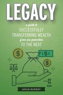 Legacy A Guide To Successfully Transferring Wealth From One Generation To The Next Leslie Quinsay