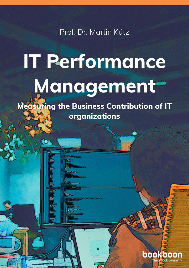 It Performance Management Measuring The Business Contribution Of It Organizations Prof Dr Martin Ktz