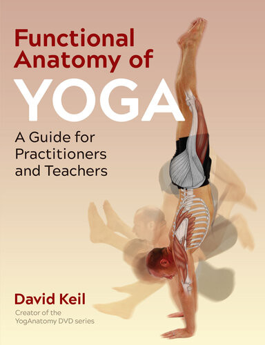 Functional Anatomy Of Yoga A Guide For Practitioners And Teachers 2nd Edition 2nd David Keil