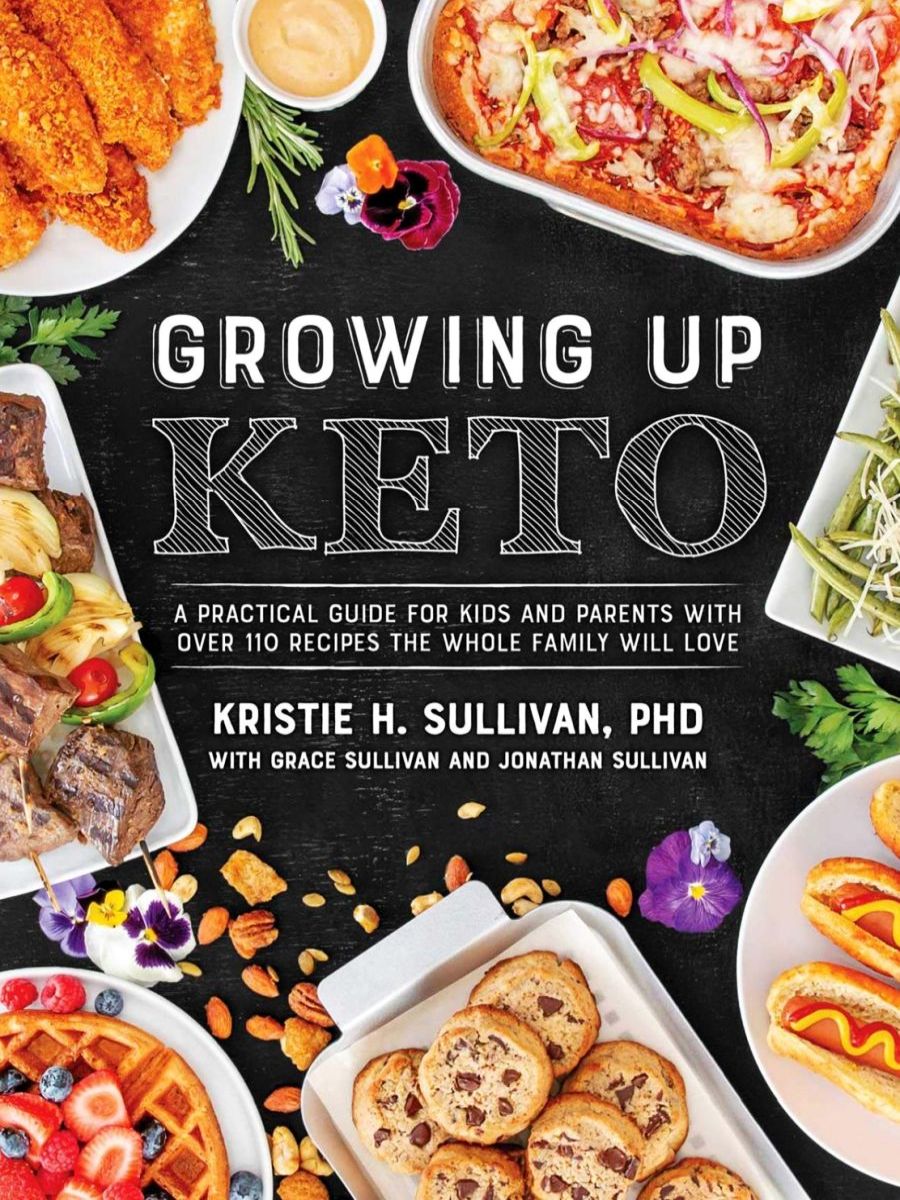 Growing Up Keto A Practical Guide For Kids And Parents With Over 110 Recipes The Whole Family Will Love Kristie Sullivan