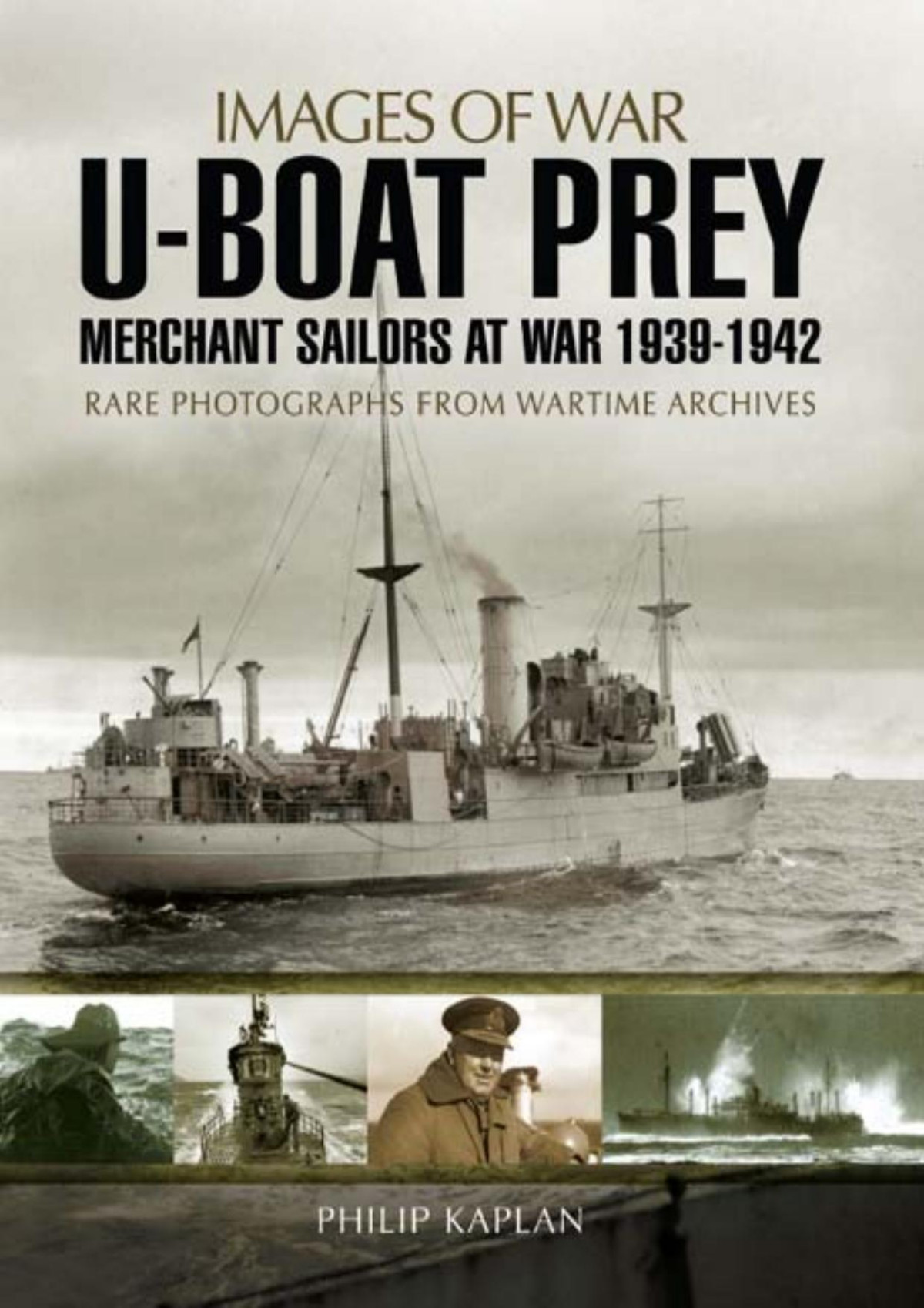 Uboat Prey Merchant Sailors At War 19391942 Images Of War Philip Kaplan