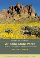 Arizona State Parks A Guide To Amazing Places In The Grand Canyon State Roger Naylor