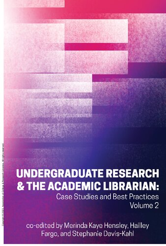 Undergraduate Research The Academic Librarian Volume 2 Case Studies And Best Practices Merinda Kaye Hensley