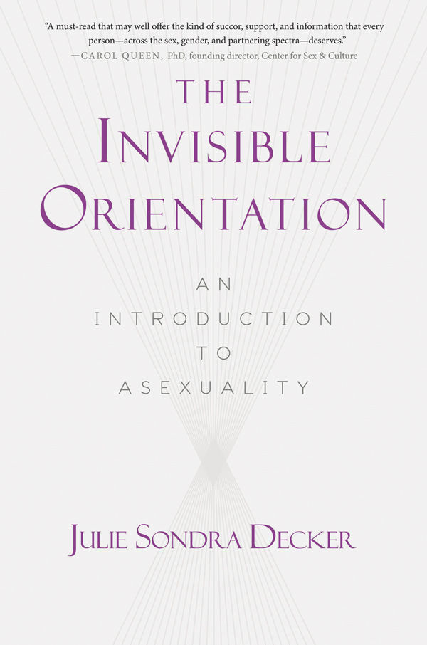 The Invisible Orientation An Introduction To Asexuality Julie Sondra Decker