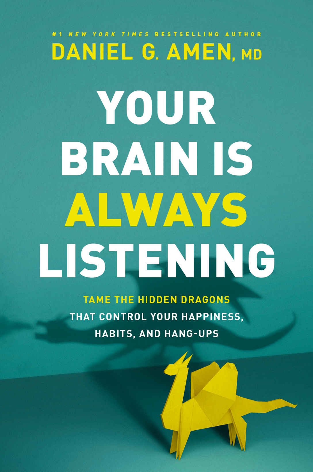 Your Brain Is Always Listening Tame The Hidden Dragons That Control Your Happiness Habits And Hangups Daniel G Amen