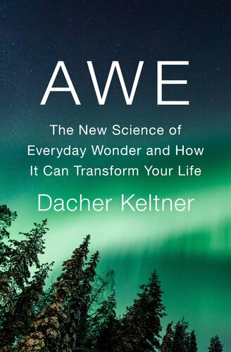 Awe The New Science Of Everyday Wonder And How It Can Transform Your Life Dacher Keltner