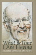 What A Time I Am Having Selected Letters Of Max Perutz Max F Perutz