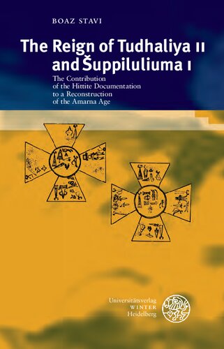 The Reign Of Tudhaliya Ii And Suppiluliuma I The Contribution Of The Hittite Documentation To A Reconstruction Of The Armana Age Boaz Stavi