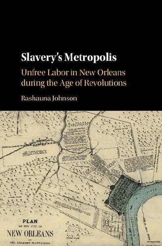 Slaverys Metropolis Unfree Labor In New Orleans During The Age Of Revolutions Rashauna Johnson