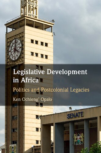 Legislative Development In Africa Politics And Postcolonial Legacies Ken Ochieng Opalo