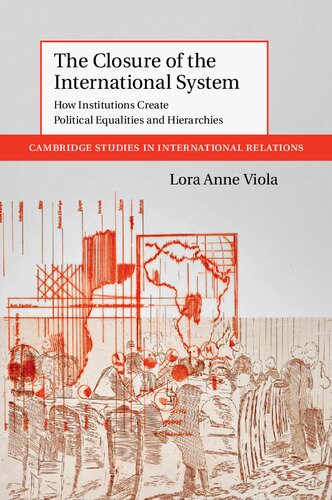 The Closure Of The International System How Institutions Create Political Equalities And Hierarchies Lora Anne Viola