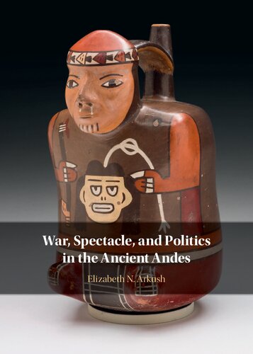 War Spectacle And Politics In The Ancient Andes Elizabeth N Arkush