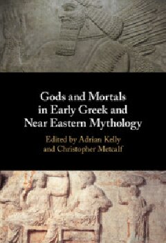 Gods And Mortals In Early Greek And Near Eastern Mythology Adrian Kelly