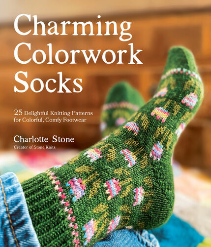 Charming Colorwork Socks 25 Delightful Knitting Patterns For Colorful Comfy Footwear Charlotte Stone