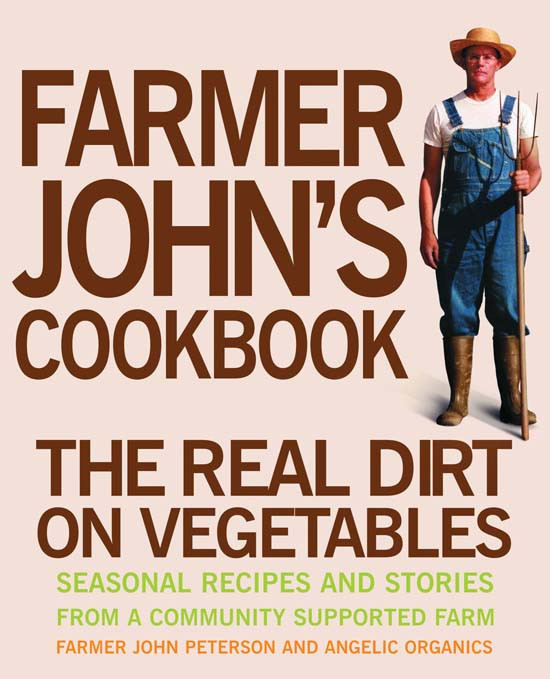 Farmer Johns Cookbook The Real Dirt On Vegetables John Peterson