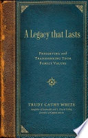 A Legacy That Lasts Preserving And Transferring Your Family Values 1st Trudy Cathy White