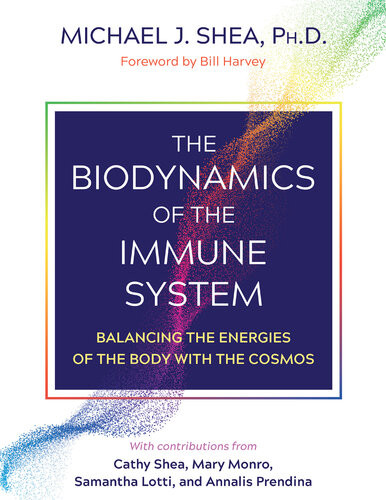 The Biodynamics Of The Immune System Balancing The Energies Of The Body With The Cosmos Michael J Shea