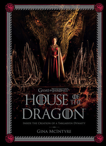 Game Of Thrones House Of The Dragon Inside The Creation Of A Targaryen Dynasty Gina Mcintyre