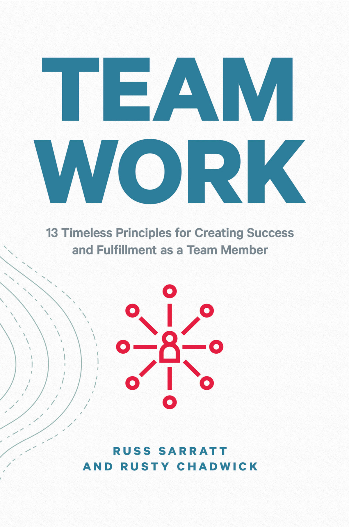 Team Work 13 Timeless Principles For Creating Success And Fulfillment As A Team Member Russ Sarratt
