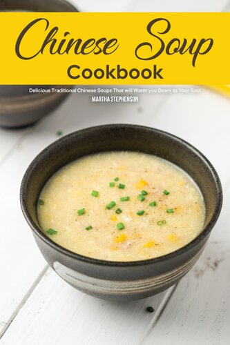 Chinese Soup Cookbook Delicious Traditional Chinese Soups That Will Warm You Down To Your Soul Martha Stephenson