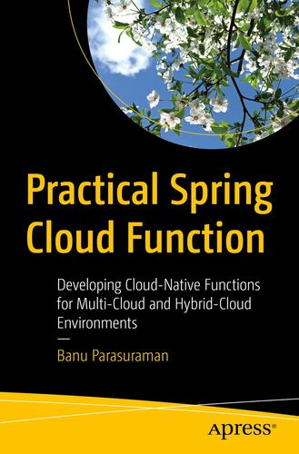 Practical Spring Cloud Function Developing Cloudnative Functions For Multicloud And Hybridcloud Environments 1st Edition Banu Parasuraman