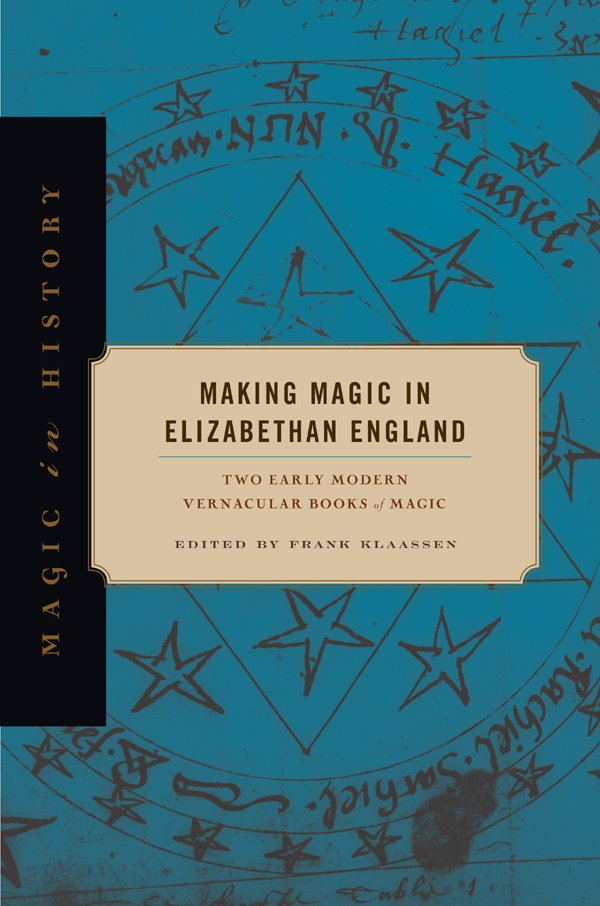 Making Magic In Elizabethan England Two Early Modern Vernacular Books Of Magic Frank Klaassen