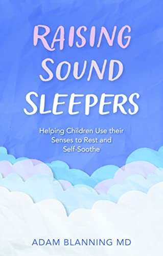Raising Sound Sleepers Helping Children Use Their Senses To Rest And Selfsoothe Adam Blanning
