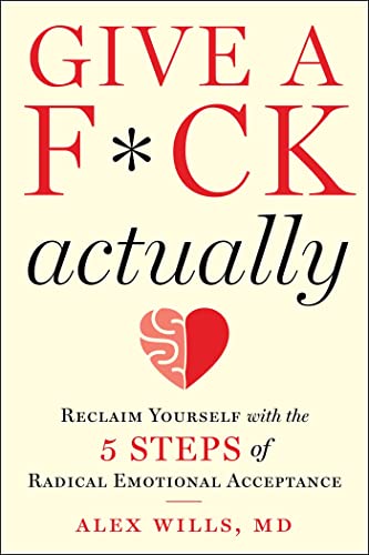 Give A Fck Actually Reclaim Yourself With The 5 Steps Of Radical Emotional Acceptance Alex Wills