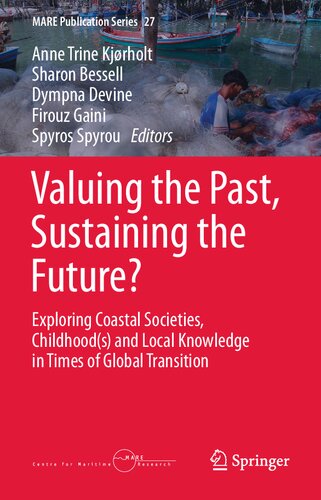 Valuing The Past Sustaining The Future Exploring Coastal Societies Childhoods And Local Knowledge In Times Of Global Transition Anne Trine Kjrholt