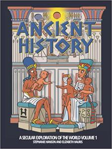Ancient History A Secular Exploration Of World History Volume 1 Stephanie Hanson