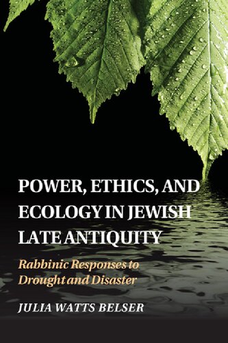 Power Ethics And Ecology In Jewish Late Antiquity Rabbinic Responses To Drought And Disaster Julia Watts Belser