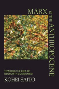 Marx In The Anthropocene Towards The Idea Of Degrowth Communism Kohei Saito