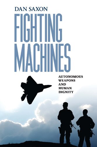 Fighting Machines Autonomous Weapons And Human Dignity Dan Saxon