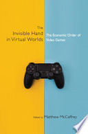 The Invisible Hand In Virtual Worlds The Economic Order Of Video Games Matthew Mccaffrey