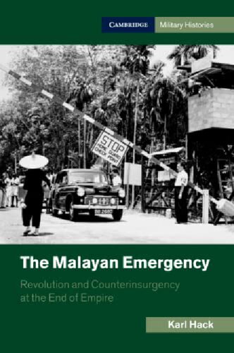 The Malayan Emergency Revolution And Counterinsurgency At The End Of Empire Karl Hack