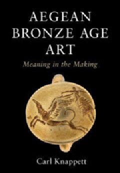 Aegean Bronze Age Art Meaning In The Making Carl Knappett