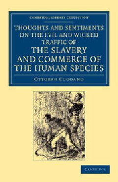 Thoughts And Sentiments On The Evil And Wicked Traffic Of The Slavery And Commerce Of The Human Species Humbly Submitted To The Inhabitants Of Great Britain Olaudah Cugoano
