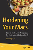 Hardening Your Macs Keeping Apple Computers Safe At The Hardware And Software Level 1st Edition Jesus Vigo