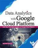 Data Analytics With Google Cloud Platform Build Real Time Data Analytics On Google Cloud Platform Murari Ramuka