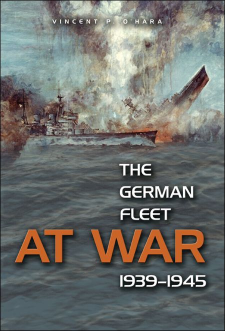 The German Fleet At War 19391945 1st Edition Vincent P Ohara