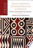 Trajectories Of Authoritarianism In Rwanda Elusive Control Before The Genocide Marieeve Desrosiers