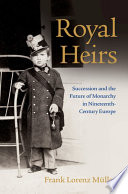 Royal Heirs Succession And The Future Of Monarchy In Nineteenthcentury Europe Frank Lorenz Mller