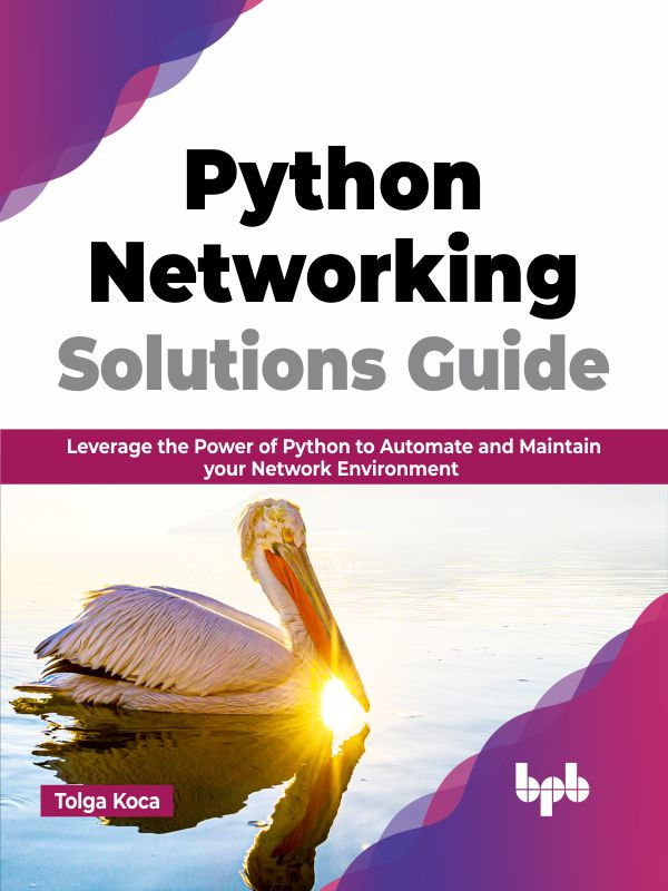 Python Networking Solutions Guide Leverage The Power Of Python To Automate And Maintain Your Network Environment 2nd Edition Tolga Koca