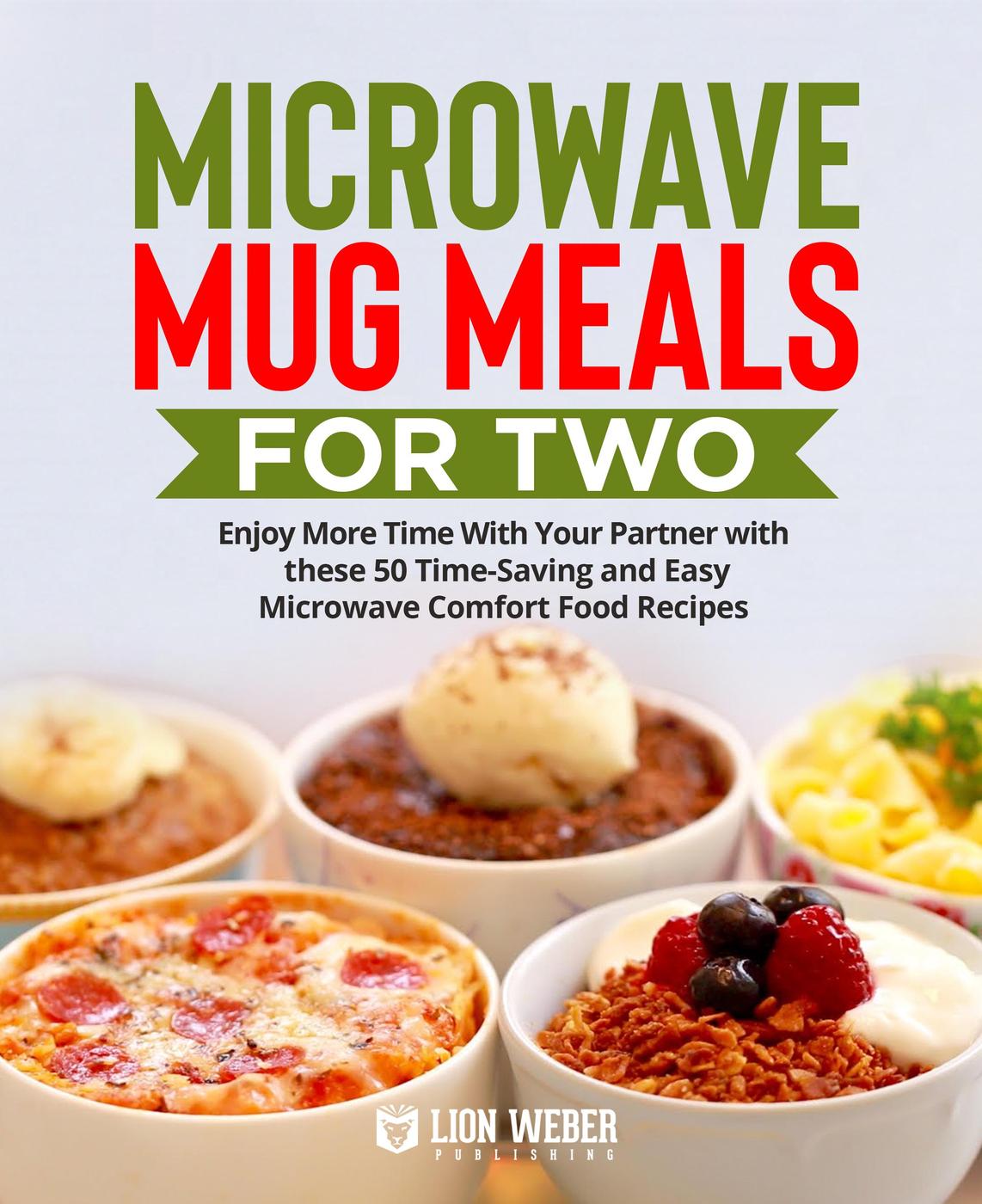 Microwave Mug Meals Cookbook For Two Enjoy More Time With Your Partner With These 50 Timesaving Lion Weber Publishing