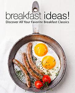 Breakfast Ideas Discover All Your Favorite Breakfast Classics 1st Booksumo Press