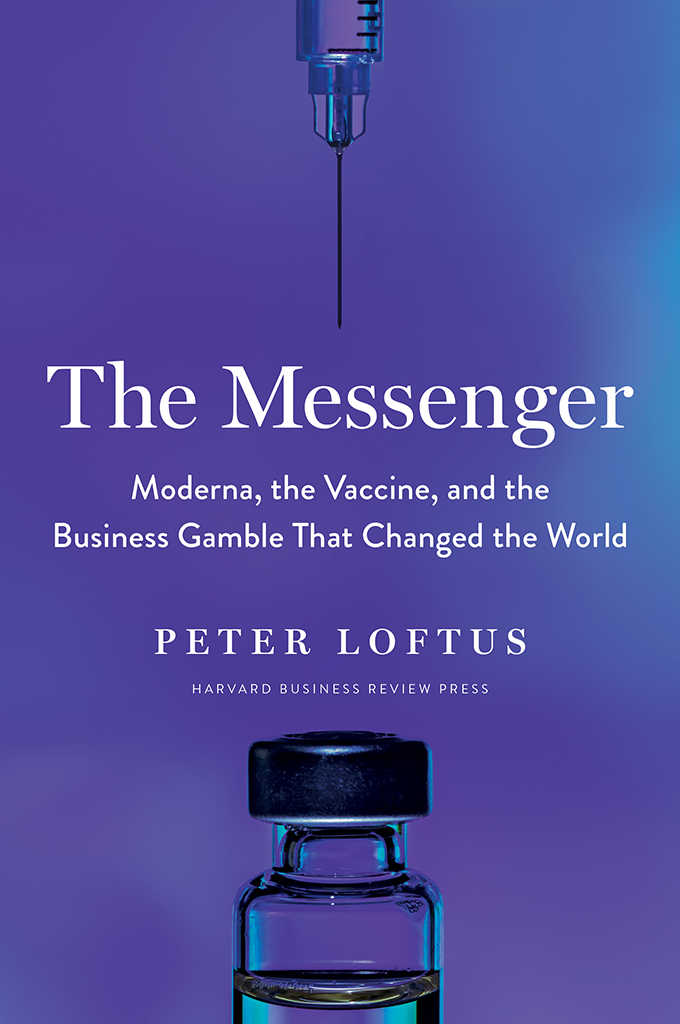 The Messenger Moderna The Vaccine And The Business Gamble That Changed The World 1st Edition Peter Loftus